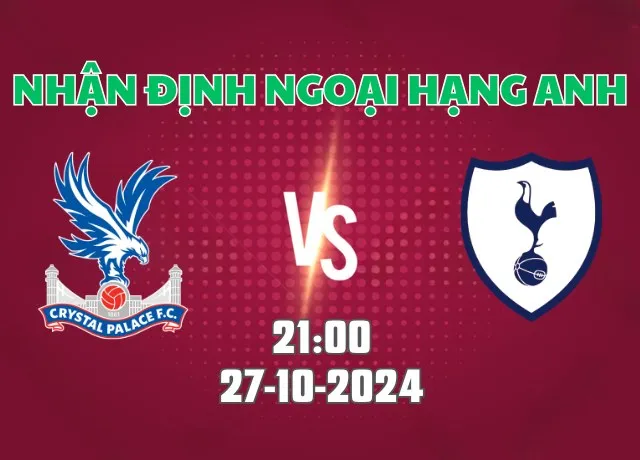Nhận định bóng đá Crystal Palace vs Tottenham 21h00 ngày 27/10/2024